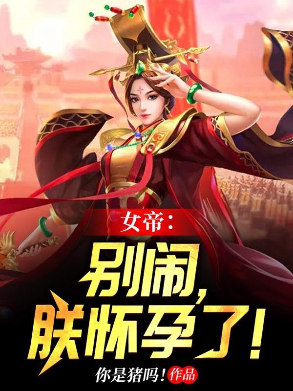 女帝：别鬧，朕懷孕了！