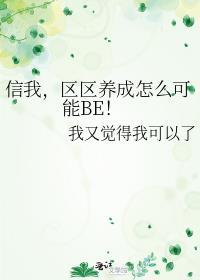 信我，區區養成怎麼可能BE！